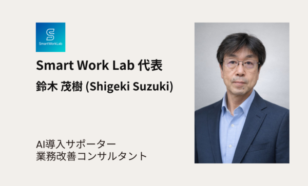 Smart Work Lab 代表 鈴木 茂樹 (Shigeki Suzuki) AI導入サポーター / 業務改善コンサルタント